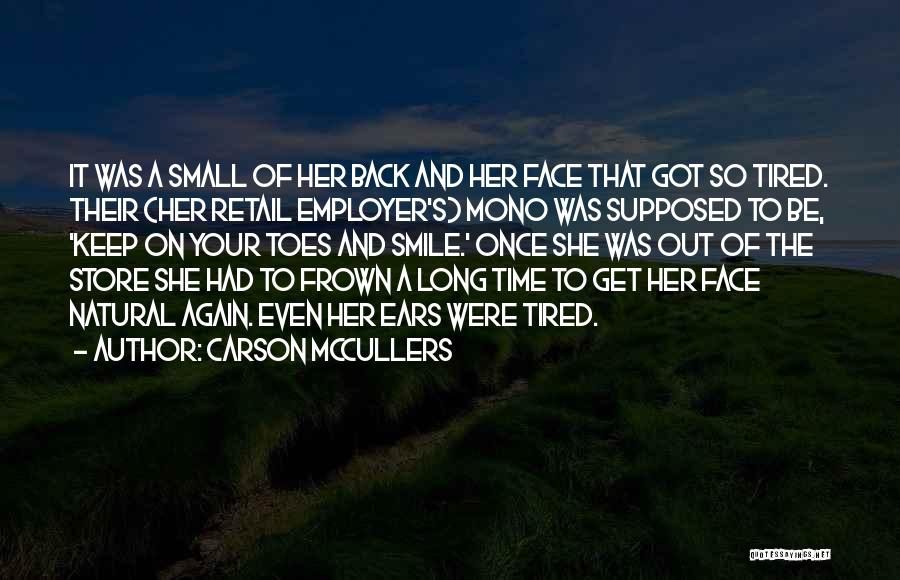 Carson McCullers Quotes: It Was A Small Of Her Back And Her Face That Got So Tired. Their (her Retail Employer's) Mono Was