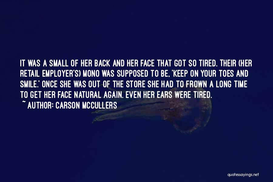 Carson McCullers Quotes: It Was A Small Of Her Back And Her Face That Got So Tired. Their (her Retail Employer's) Mono Was