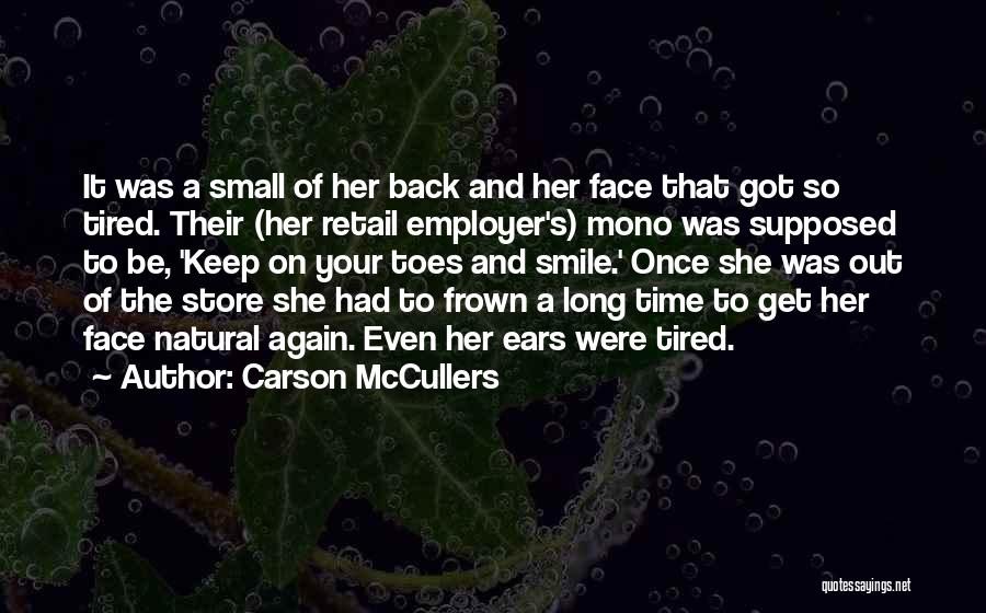 Carson McCullers Quotes: It Was A Small Of Her Back And Her Face That Got So Tired. Their (her Retail Employer's) Mono Was