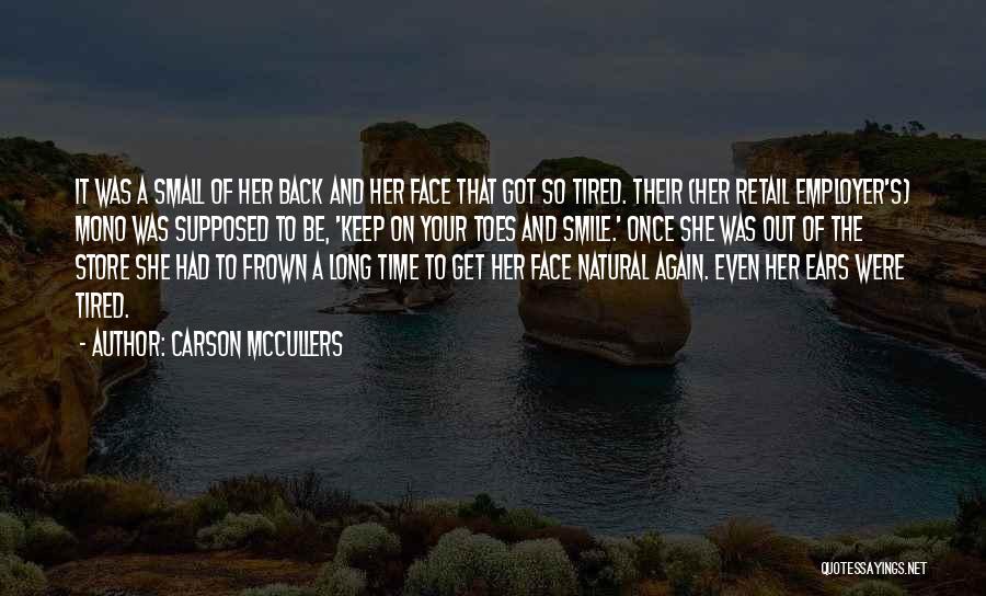 Carson McCullers Quotes: It Was A Small Of Her Back And Her Face That Got So Tired. Their (her Retail Employer's) Mono Was