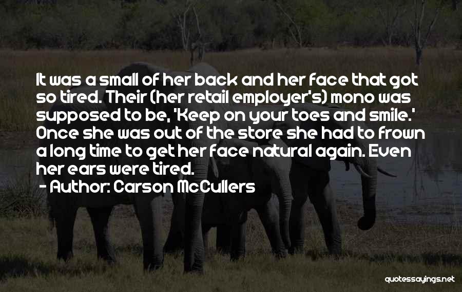 Carson McCullers Quotes: It Was A Small Of Her Back And Her Face That Got So Tired. Their (her Retail Employer's) Mono Was