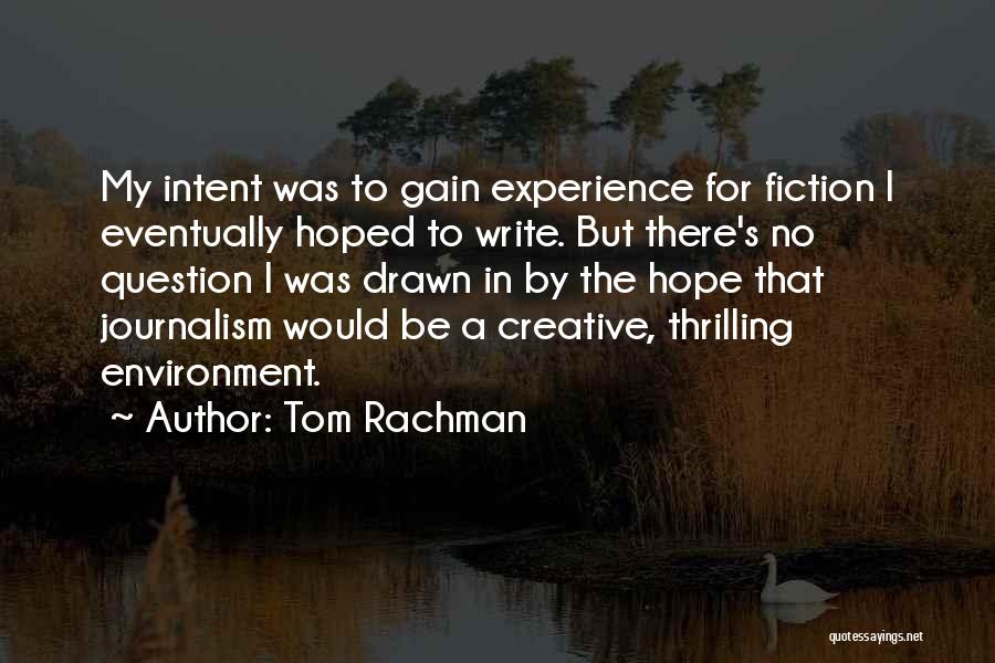 Tom Rachman Quotes: My Intent Was To Gain Experience For Fiction I Eventually Hoped To Write. But There's No Question I Was Drawn