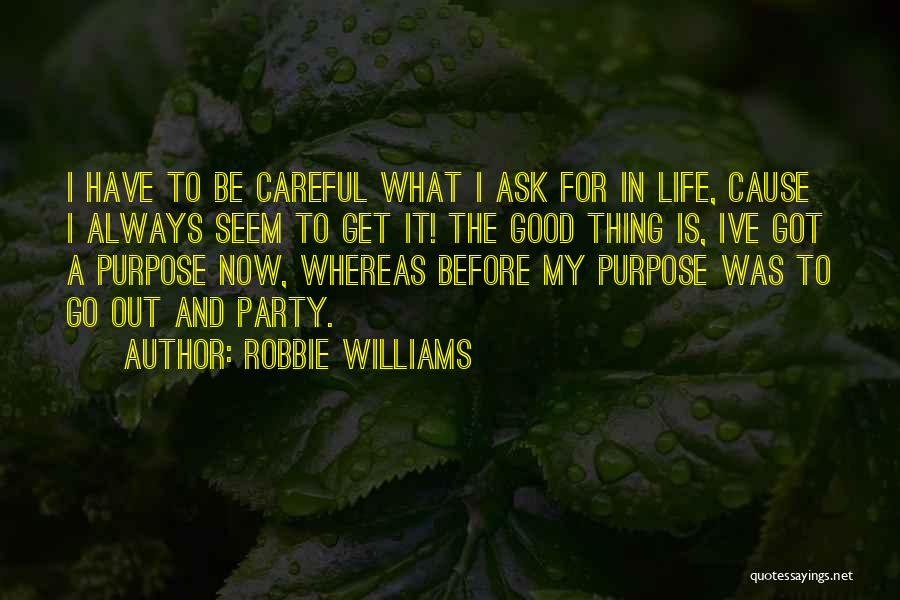 Robbie Williams Quotes: I Have To Be Careful What I Ask For In Life, Cause I Always Seem To Get It! The Good