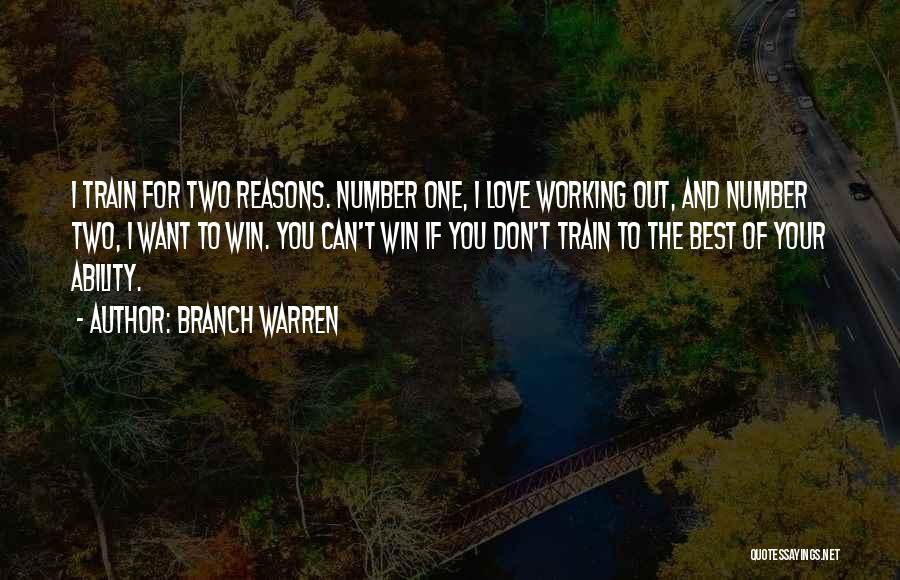 Branch Warren Quotes: I Train For Two Reasons. Number One, I Love Working Out, And Number Two, I Want To Win. You Can't