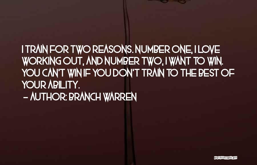 Branch Warren Quotes: I Train For Two Reasons. Number One, I Love Working Out, And Number Two, I Want To Win. You Can't