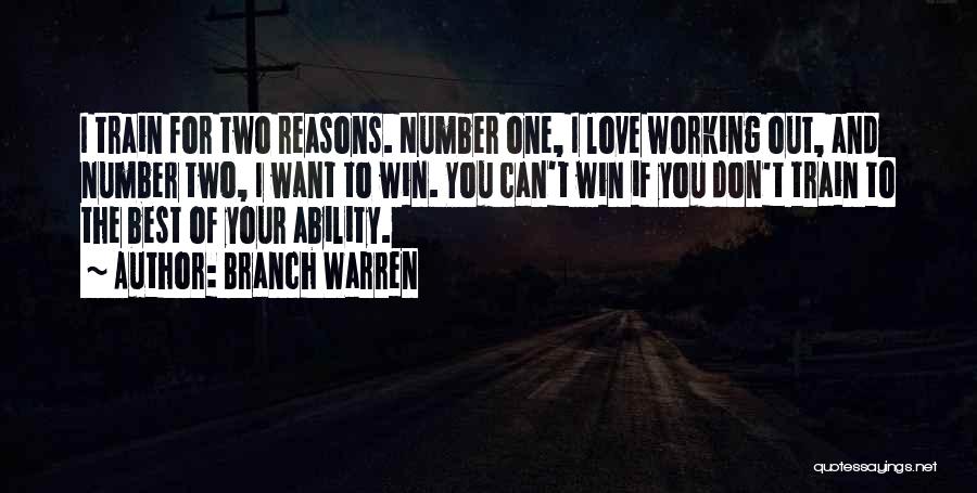 Branch Warren Quotes: I Train For Two Reasons. Number One, I Love Working Out, And Number Two, I Want To Win. You Can't