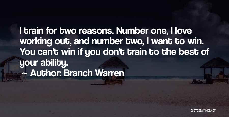 Branch Warren Quotes: I Train For Two Reasons. Number One, I Love Working Out, And Number Two, I Want To Win. You Can't