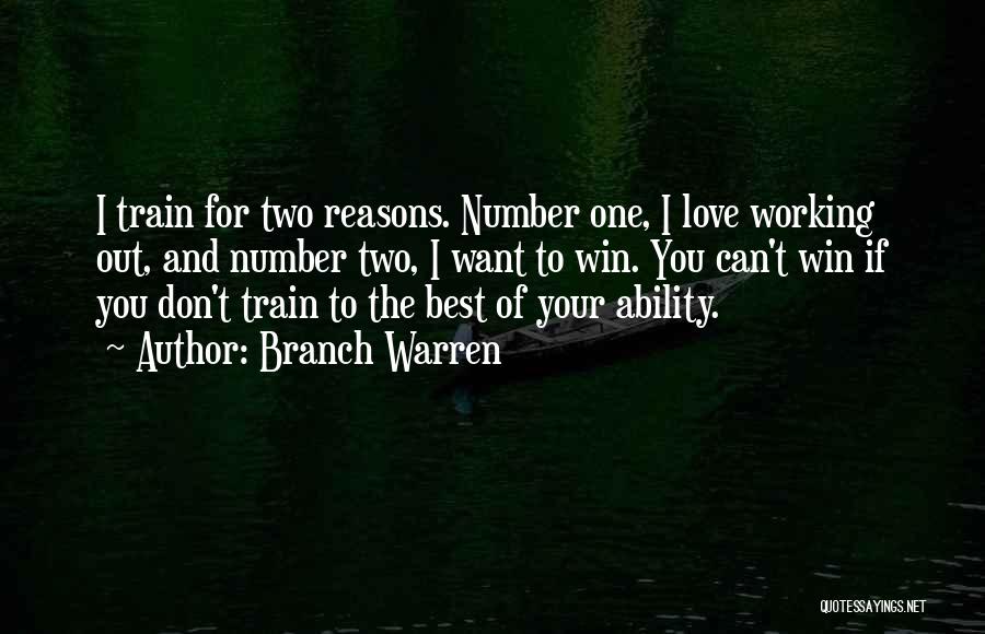 Branch Warren Quotes: I Train For Two Reasons. Number One, I Love Working Out, And Number Two, I Want To Win. You Can't