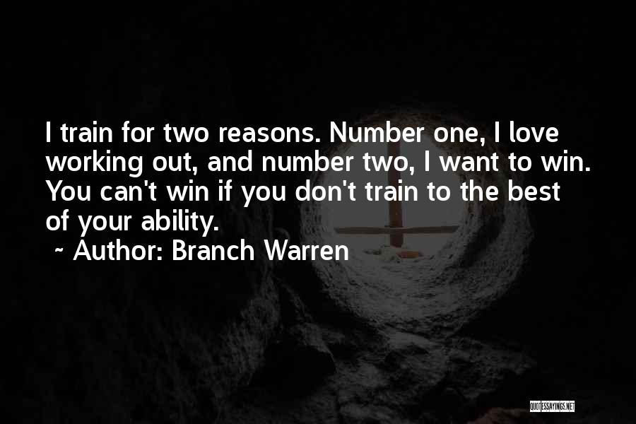 Branch Warren Quotes: I Train For Two Reasons. Number One, I Love Working Out, And Number Two, I Want To Win. You Can't