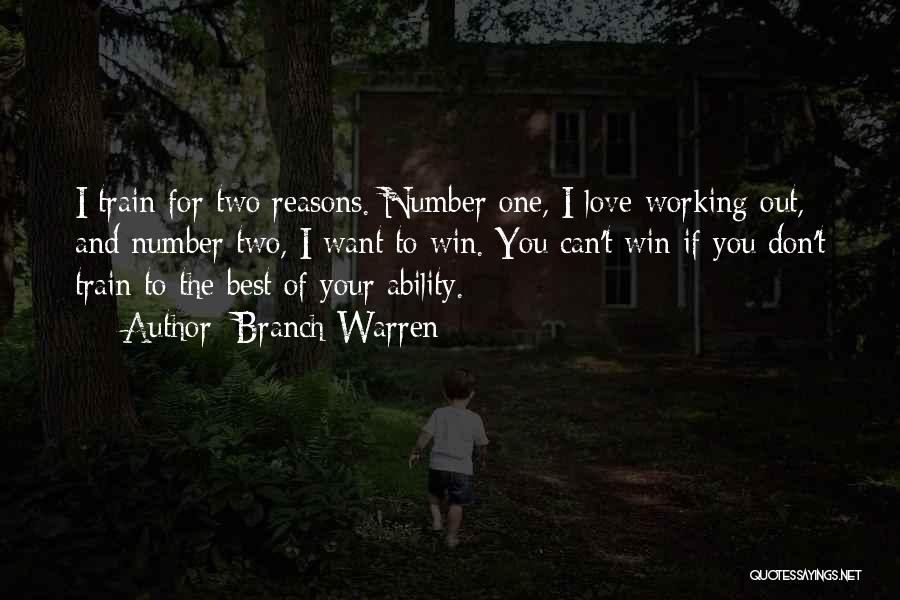 Branch Warren Quotes: I Train For Two Reasons. Number One, I Love Working Out, And Number Two, I Want To Win. You Can't