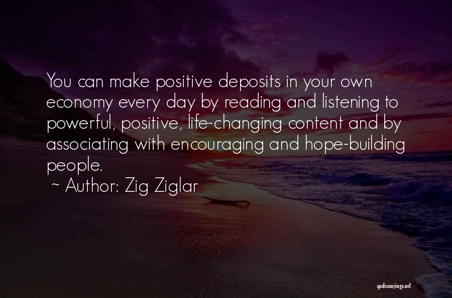 Zig Ziglar Quotes: You Can Make Positive Deposits In Your Own Economy Every Day By Reading And Listening To Powerful, Positive, Life-changing Content