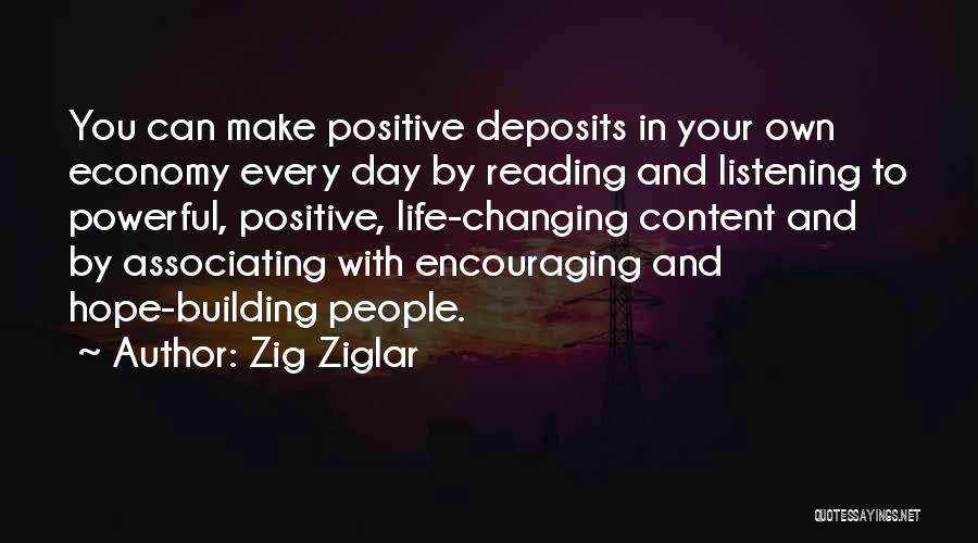 Zig Ziglar Quotes: You Can Make Positive Deposits In Your Own Economy Every Day By Reading And Listening To Powerful, Positive, Life-changing Content