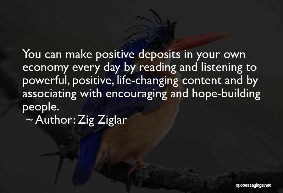 Zig Ziglar Quotes: You Can Make Positive Deposits In Your Own Economy Every Day By Reading And Listening To Powerful, Positive, Life-changing Content