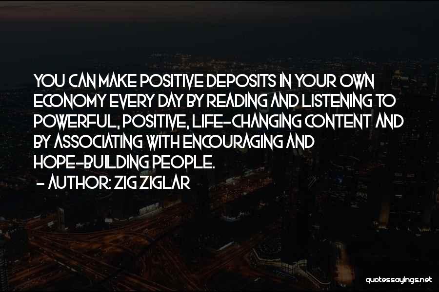 Zig Ziglar Quotes: You Can Make Positive Deposits In Your Own Economy Every Day By Reading And Listening To Powerful, Positive, Life-changing Content