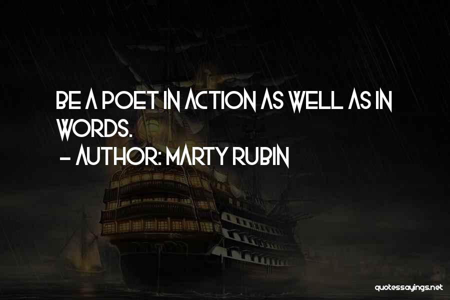 Marty Rubin Quotes: Be A Poet In Action As Well As In Words.