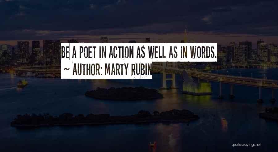 Marty Rubin Quotes: Be A Poet In Action As Well As In Words.