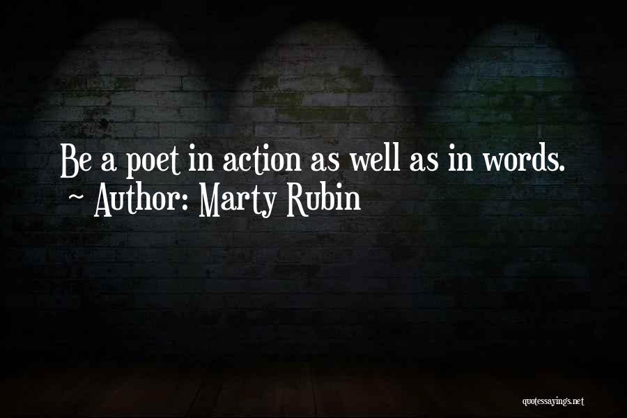 Marty Rubin Quotes: Be A Poet In Action As Well As In Words.