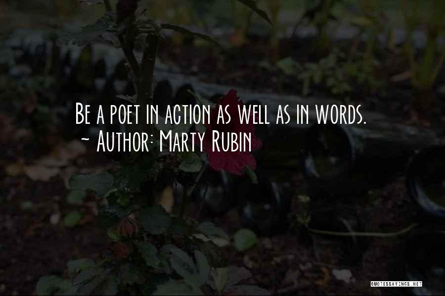 Marty Rubin Quotes: Be A Poet In Action As Well As In Words.