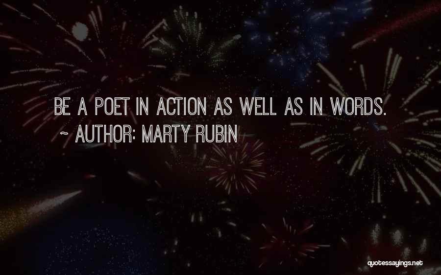 Marty Rubin Quotes: Be A Poet In Action As Well As In Words.