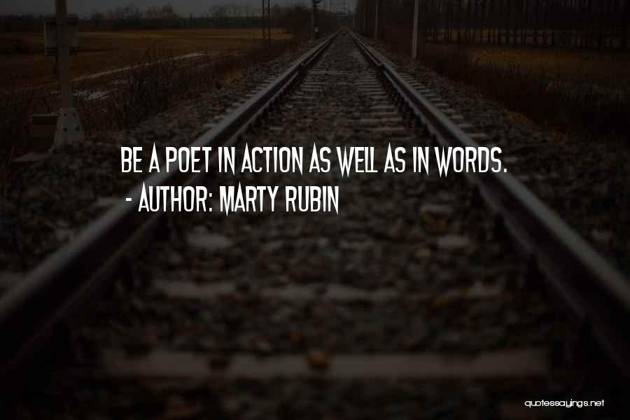 Marty Rubin Quotes: Be A Poet In Action As Well As In Words.