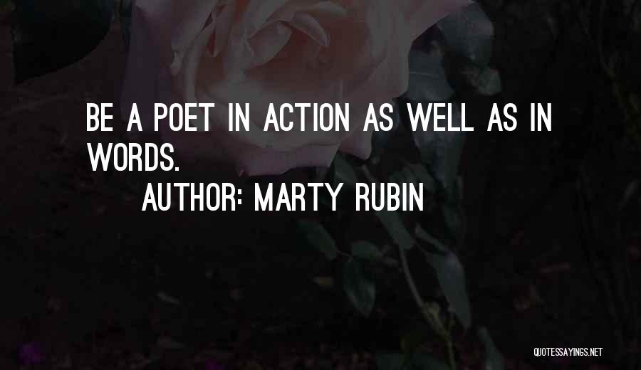 Marty Rubin Quotes: Be A Poet In Action As Well As In Words.