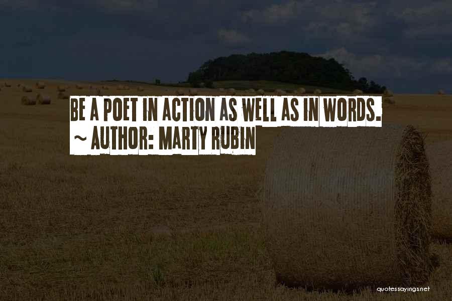 Marty Rubin Quotes: Be A Poet In Action As Well As In Words.