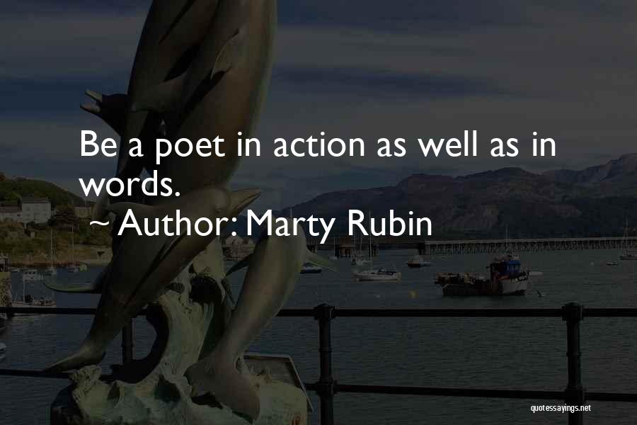 Marty Rubin Quotes: Be A Poet In Action As Well As In Words.