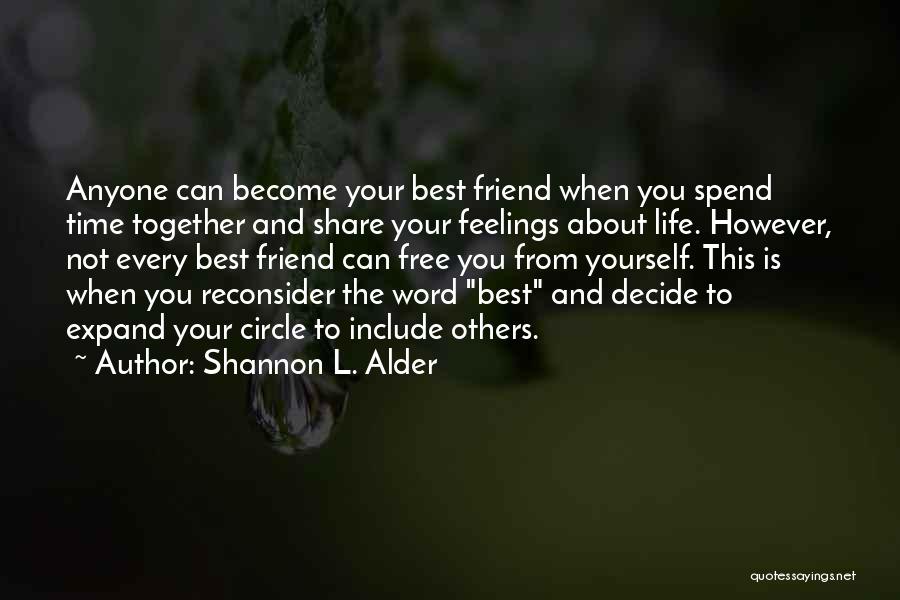 Shannon L. Alder Quotes: Anyone Can Become Your Best Friend When You Spend Time Together And Share Your Feelings About Life. However, Not Every