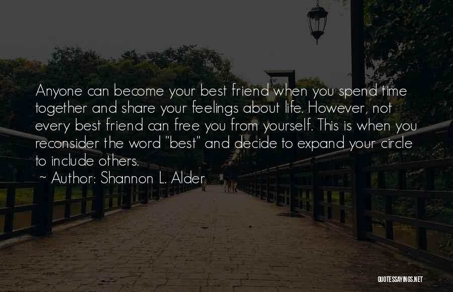 Shannon L. Alder Quotes: Anyone Can Become Your Best Friend When You Spend Time Together And Share Your Feelings About Life. However, Not Every