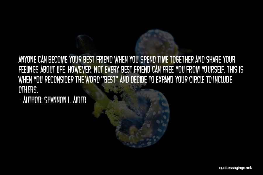 Shannon L. Alder Quotes: Anyone Can Become Your Best Friend When You Spend Time Together And Share Your Feelings About Life. However, Not Every