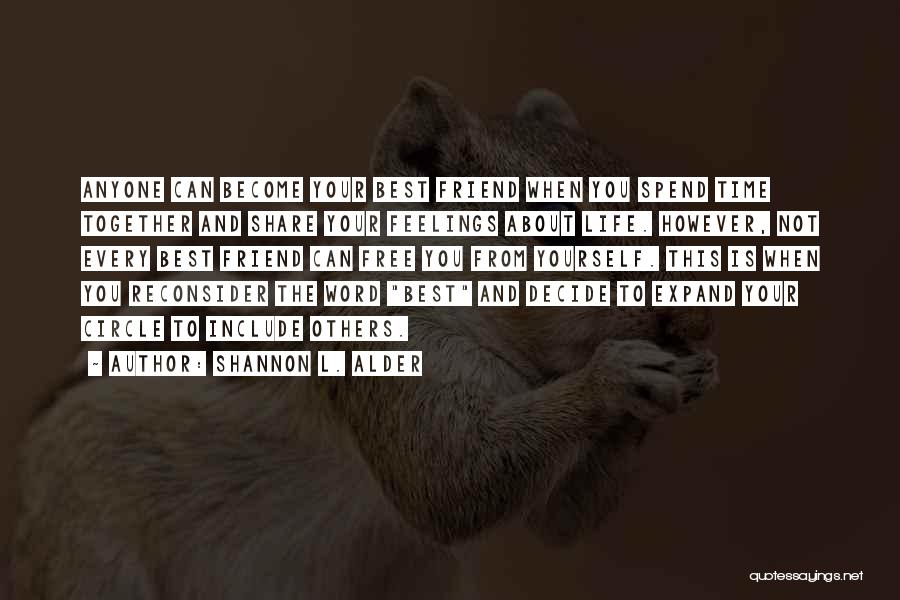 Shannon L. Alder Quotes: Anyone Can Become Your Best Friend When You Spend Time Together And Share Your Feelings About Life. However, Not Every