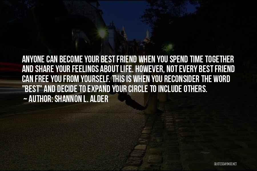 Shannon L. Alder Quotes: Anyone Can Become Your Best Friend When You Spend Time Together And Share Your Feelings About Life. However, Not Every