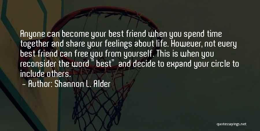 Shannon L. Alder Quotes: Anyone Can Become Your Best Friend When You Spend Time Together And Share Your Feelings About Life. However, Not Every