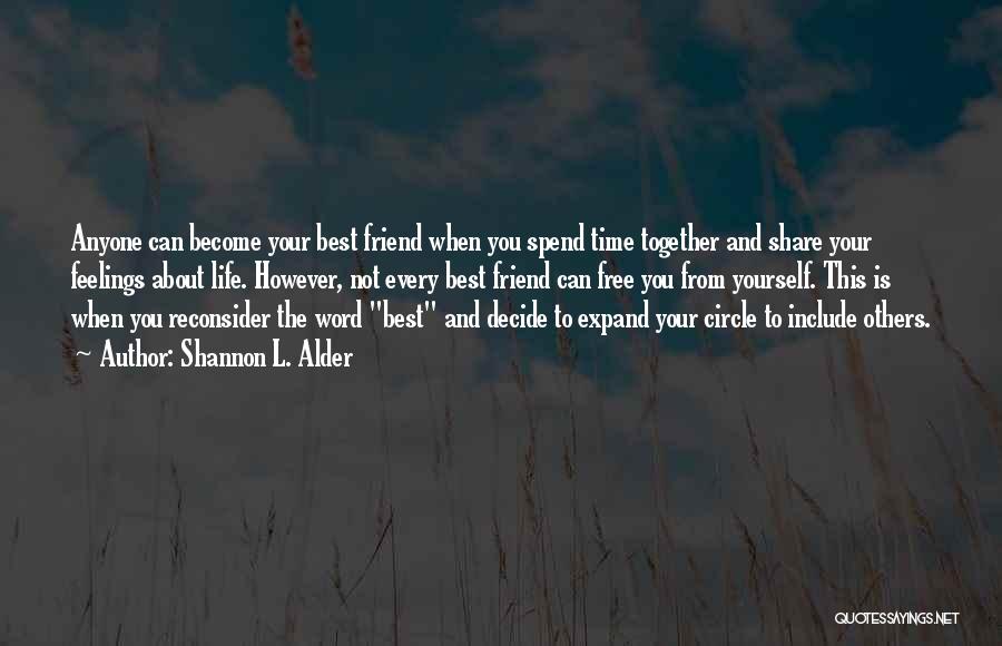 Shannon L. Alder Quotes: Anyone Can Become Your Best Friend When You Spend Time Together And Share Your Feelings About Life. However, Not Every