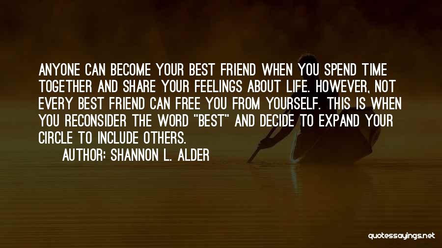 Shannon L. Alder Quotes: Anyone Can Become Your Best Friend When You Spend Time Together And Share Your Feelings About Life. However, Not Every