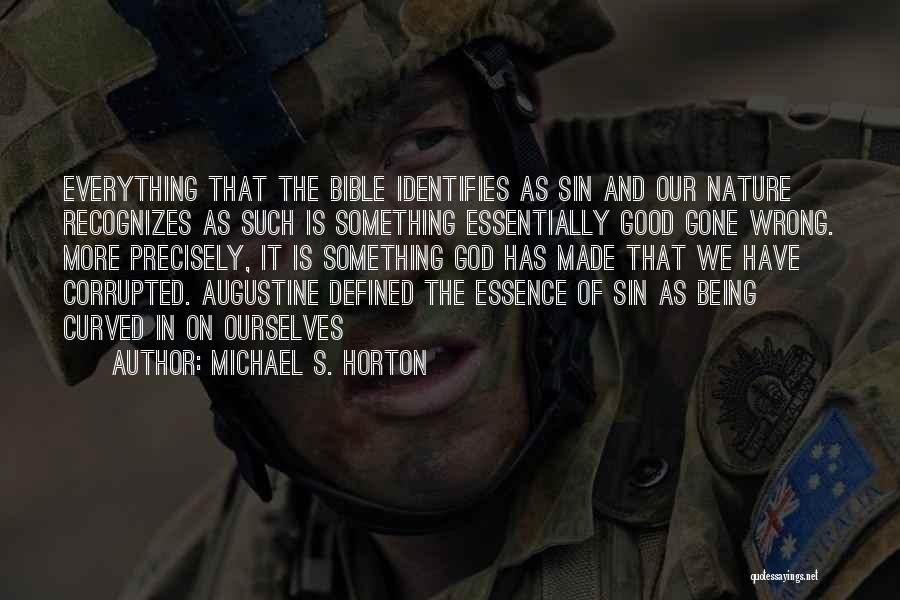 Michael S. Horton Quotes: Everything That The Bible Identifies As Sin And Our Nature Recognizes As Such Is Something Essentially Good Gone Wrong. More