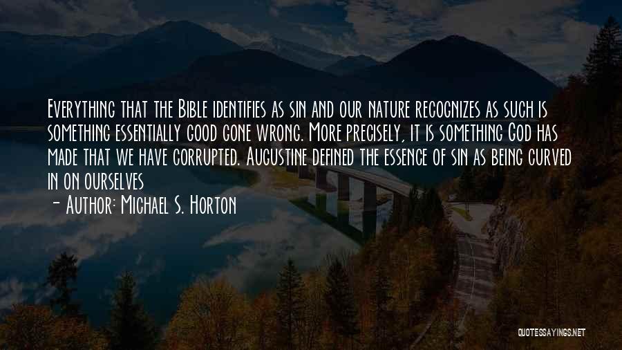 Michael S. Horton Quotes: Everything That The Bible Identifies As Sin And Our Nature Recognizes As Such Is Something Essentially Good Gone Wrong. More