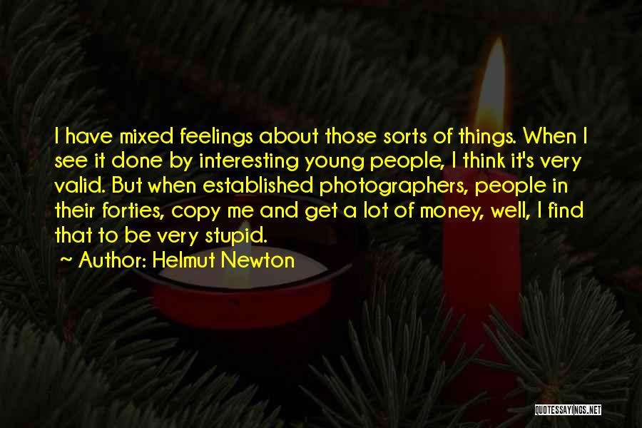 Helmut Newton Quotes: I Have Mixed Feelings About Those Sorts Of Things. When I See It Done By Interesting Young People, I Think