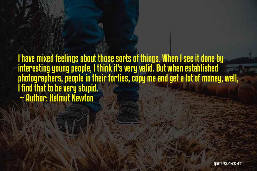 Helmut Newton Quotes: I Have Mixed Feelings About Those Sorts Of Things. When I See It Done By Interesting Young People, I Think