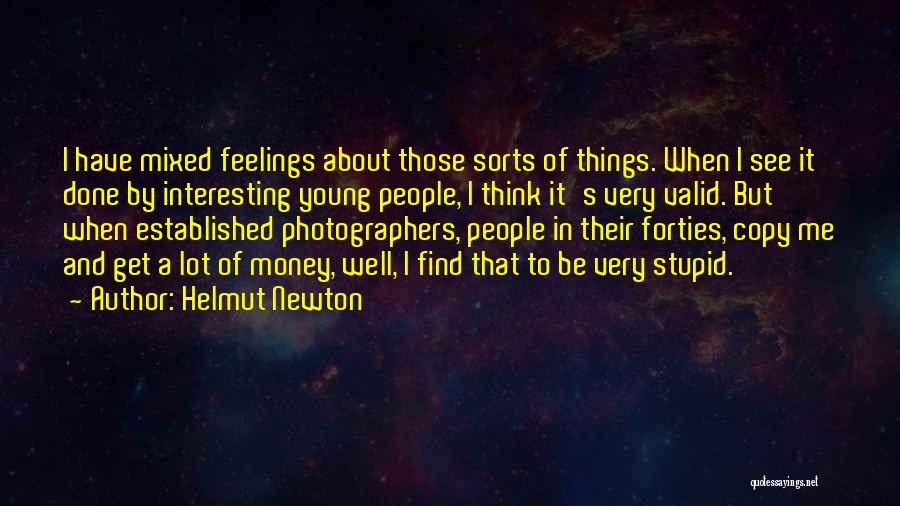 Helmut Newton Quotes: I Have Mixed Feelings About Those Sorts Of Things. When I See It Done By Interesting Young People, I Think