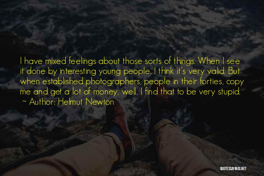 Helmut Newton Quotes: I Have Mixed Feelings About Those Sorts Of Things. When I See It Done By Interesting Young People, I Think