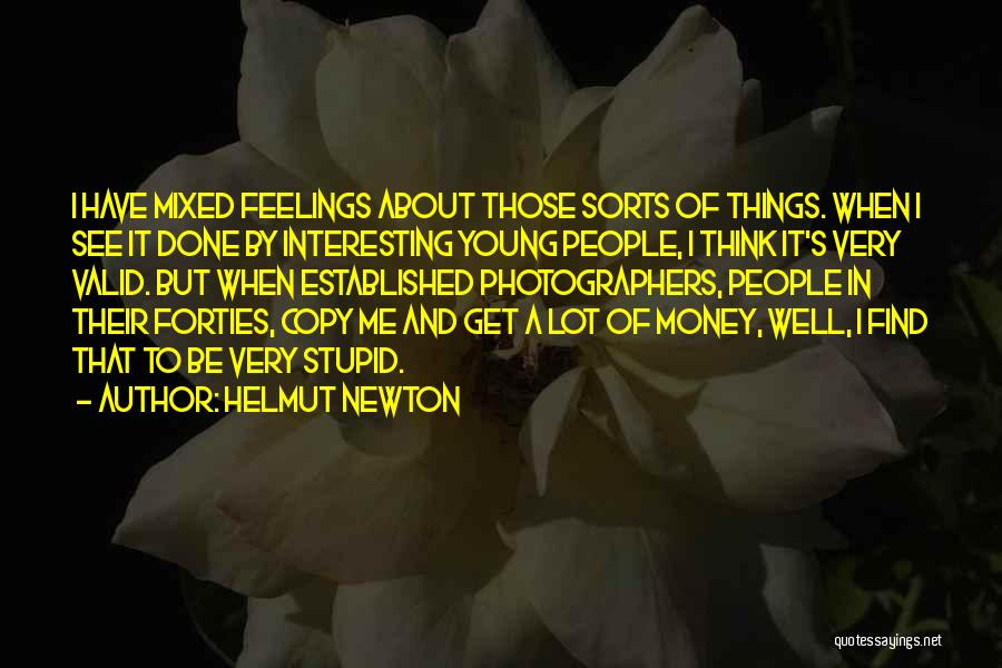 Helmut Newton Quotes: I Have Mixed Feelings About Those Sorts Of Things. When I See It Done By Interesting Young People, I Think