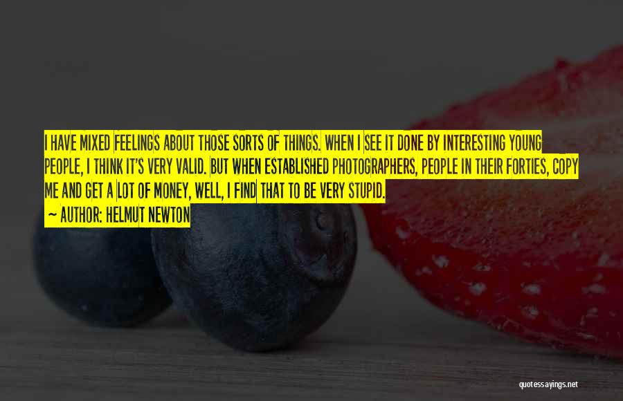 Helmut Newton Quotes: I Have Mixed Feelings About Those Sorts Of Things. When I See It Done By Interesting Young People, I Think