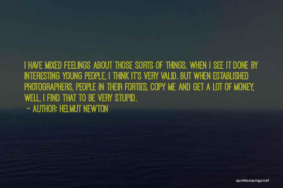 Helmut Newton Quotes: I Have Mixed Feelings About Those Sorts Of Things. When I See It Done By Interesting Young People, I Think