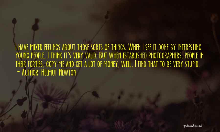 Helmut Newton Quotes: I Have Mixed Feelings About Those Sorts Of Things. When I See It Done By Interesting Young People, I Think