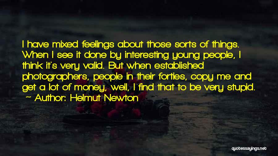 Helmut Newton Quotes: I Have Mixed Feelings About Those Sorts Of Things. When I See It Done By Interesting Young People, I Think