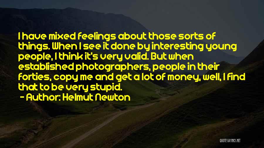 Helmut Newton Quotes: I Have Mixed Feelings About Those Sorts Of Things. When I See It Done By Interesting Young People, I Think