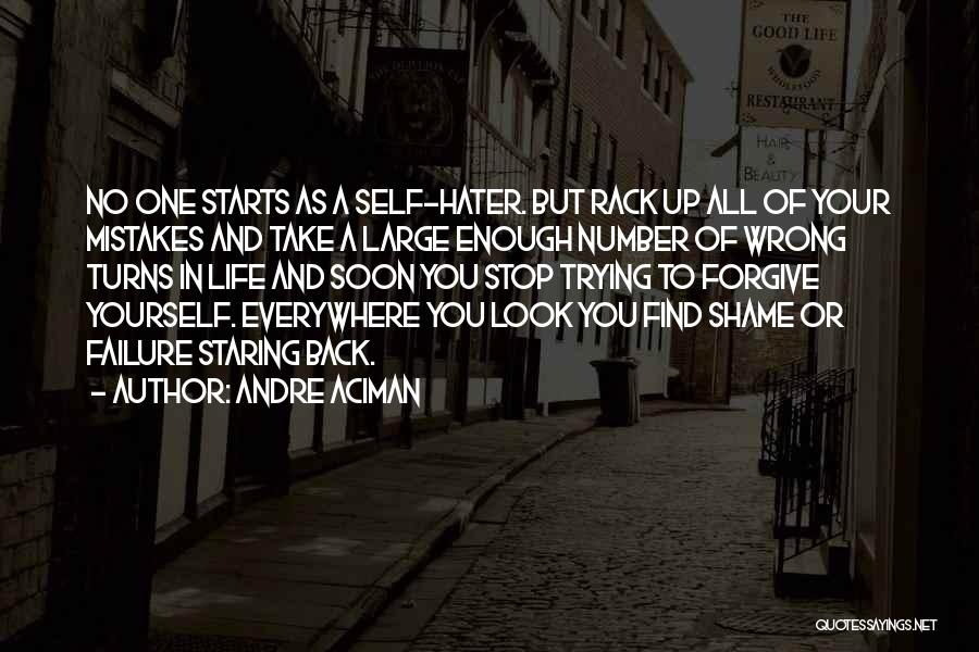 Andre Aciman Quotes: No One Starts As A Self-hater. But Rack Up All Of Your Mistakes And Take A Large Enough Number Of