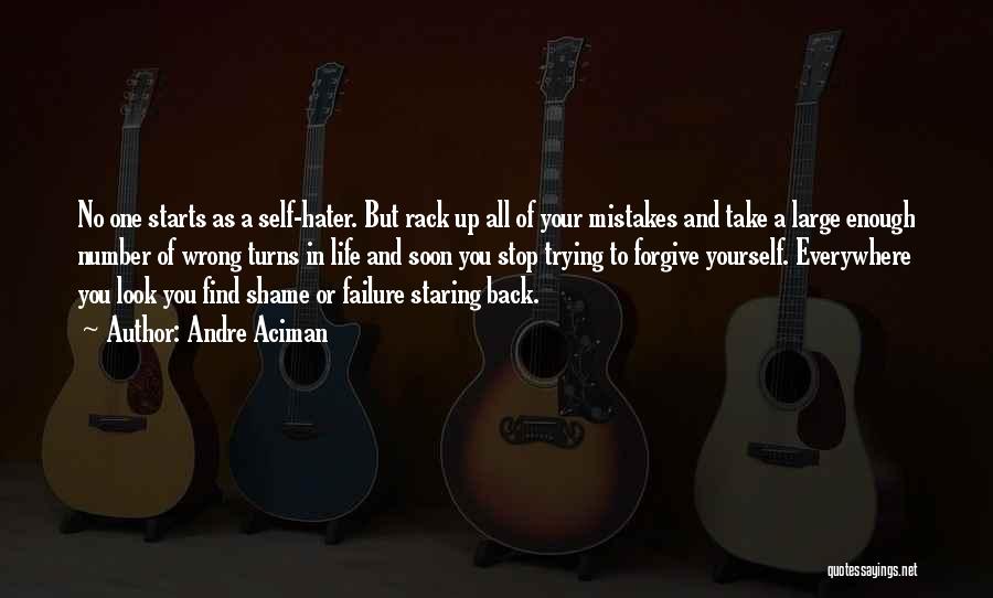 Andre Aciman Quotes: No One Starts As A Self-hater. But Rack Up All Of Your Mistakes And Take A Large Enough Number Of