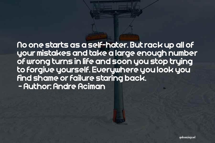 Andre Aciman Quotes: No One Starts As A Self-hater. But Rack Up All Of Your Mistakes And Take A Large Enough Number Of